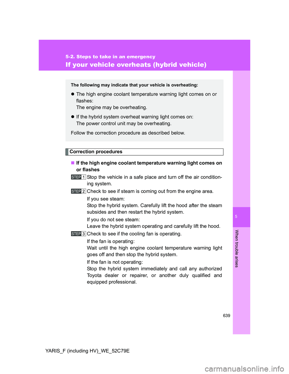 TOYOTA YARIS HYBRID 2012 Owners Manual 5
639
5-2. Steps to take in an emergency
When trouble arises
YARIS_F (including HV)_WE_52C79E
If your vehicle overheats (hybrid vehicle)
Correction procedures
If the high engine coolant temperature TOYOTA YARIS HYBRID 2012 Owners Manual 5
639
5-2. Steps to take in an emergency
When trouble arises
YARIS_F (including HV)_WE_52C79E
If your vehicle overheats (hybrid vehicle)
Correction procedures
If the high engine coolant temperature