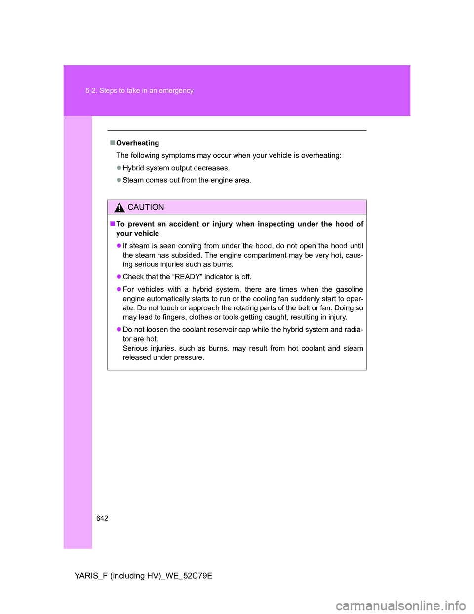 TOYOTA YARIS HYBRID 2012 Owners Manual 642 5-2. Steps to take in an emergency
YARIS_F (including HV)_WE_52C79E
Overheating
The following symptoms may occur when your vehicle is overheating:
Hybrid system output decreases.
Steam co TOYOTA YARIS HYBRID 2012 Owners Manual 642 5-2. Steps to take in an emergency
YARIS_F (including HV)_WE_52C79E
Overheating
The following symptoms may occur when your vehicle is overheating:
Hybrid system output decreases.
Steam co