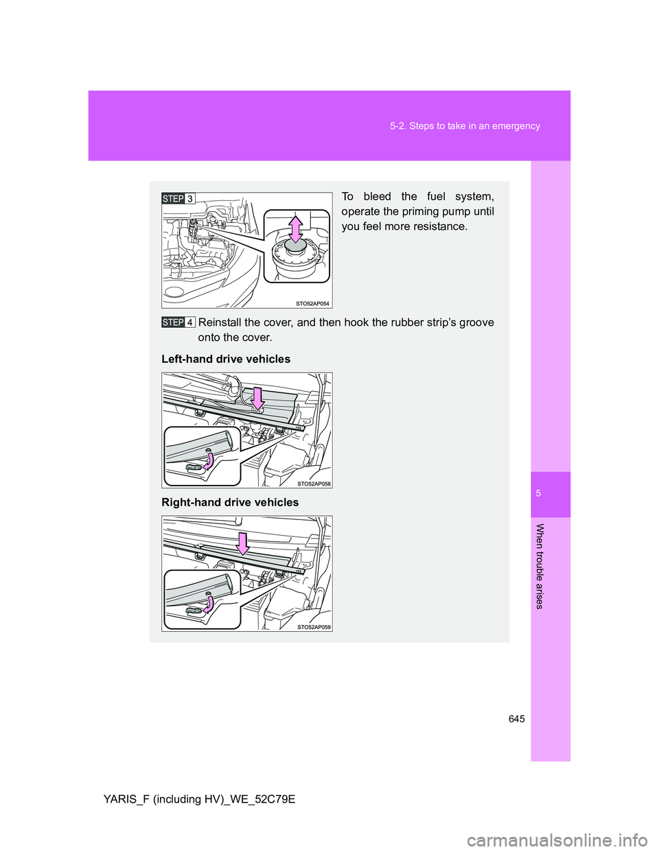 TOYOTA YARIS HYBRID 2012 Owners Manual 5
645 5-2. Steps to take in an emergency
When trouble arises
YARIS_F (including HV)_WE_52C79E
To bleed the fuel system,
operate the priming pump until
you feel more resistance.
Reinstall the cover, an TOYOTA YARIS HYBRID 2012 Owners Manual 5
645 5-2. Steps to take in an emergency
When trouble arises
YARIS_F (including HV)_WE_52C79E
To bleed the fuel system,
operate the priming pump until
you feel more resistance.
Reinstall the cover, an