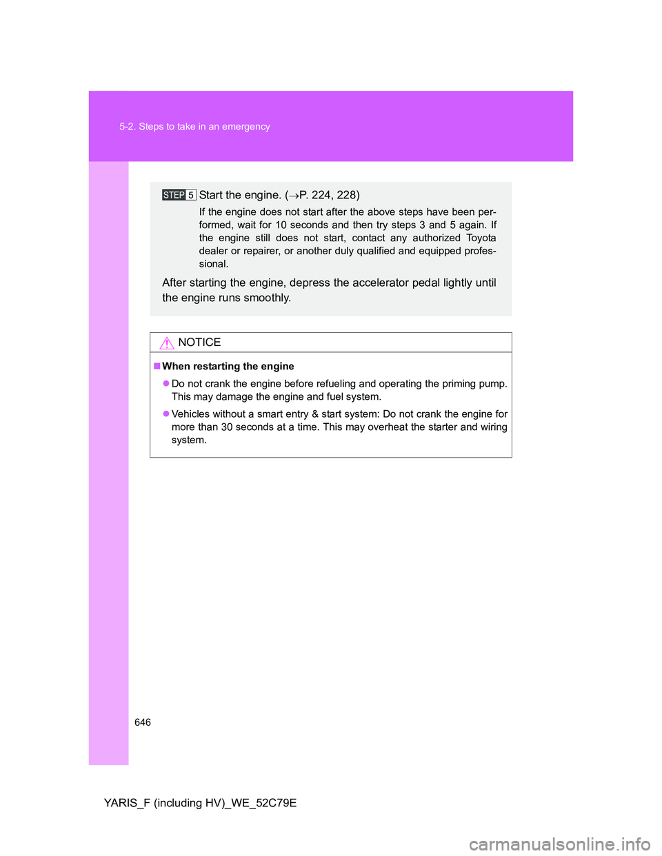 TOYOTA YARIS HYBRID 2012 Owners Manual 646 5-2. Steps to take in an emergency
YARIS_F (including HV)_WE_52C79E
NOTICE
When restarting the engine
Do not crank the engine before refueling and operating the priming pump.
This may damage TOYOTA YARIS HYBRID 2012 Owners Manual 646 5-2. Steps to take in an emergency
YARIS_F (including HV)_WE_52C79E
NOTICE
When restarting the engine
Do not crank the engine before refueling and operating the priming pump.
This may damage