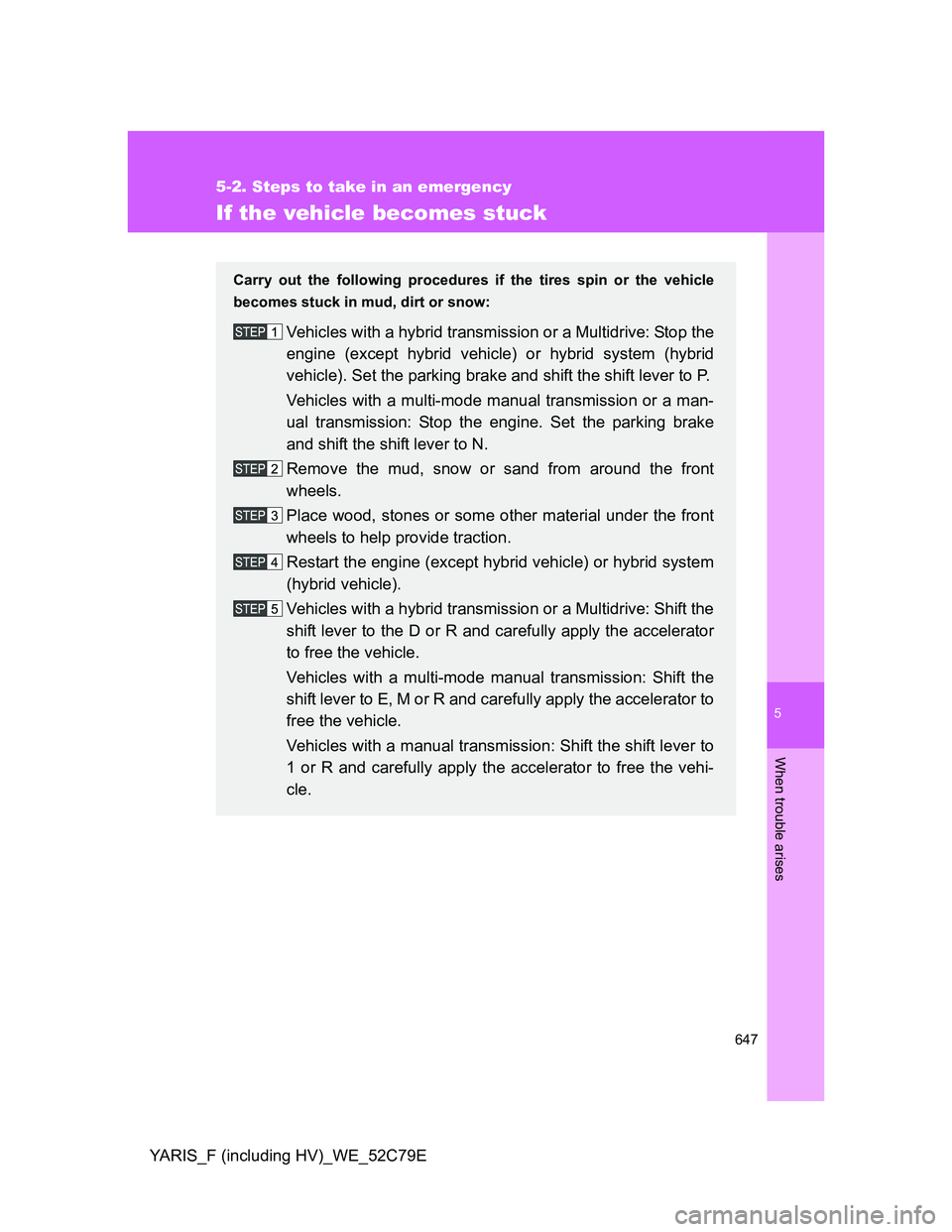 TOYOTA YARIS HYBRID 2012 Owners Manual 5
647
5-2. Steps to take in an emergency
When trouble arises
YARIS_F (including HV)_WE_52C79E
If the vehicle becomes stuck
Carry out the following procedures if the tires spin or the vehicle
becomes s TOYOTA YARIS HYBRID 2012 Owners Manual 5
647
5-2. Steps to take in an emergency
When trouble arises
YARIS_F (including HV)_WE_52C79E
If the vehicle becomes stuck
Carry out the following procedures if the tires spin or the vehicle
becomes s