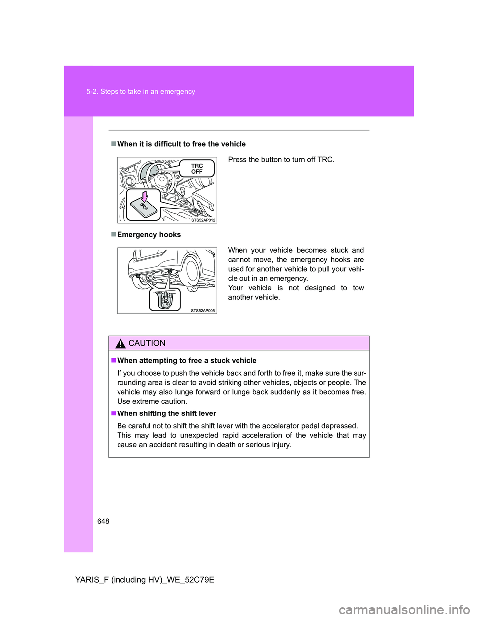 TOYOTA YARIS HYBRID 2012 Owners Manual 648 5-2. Steps to take in an emergency
YARIS_F (including HV)_WE_52C79E
When it is difficult to free the vehicle
Emergency hooks
CAUTION
When attempting to free a stuck vehicle
If you choose TOYOTA YARIS HYBRID 2012 Owners Manual 648 5-2. Steps to take in an emergency
YARIS_F (including HV)_WE_52C79E
When it is difficult to free the vehicle
Emergency hooks
CAUTION
When attempting to free a stuck vehicle
If you choose