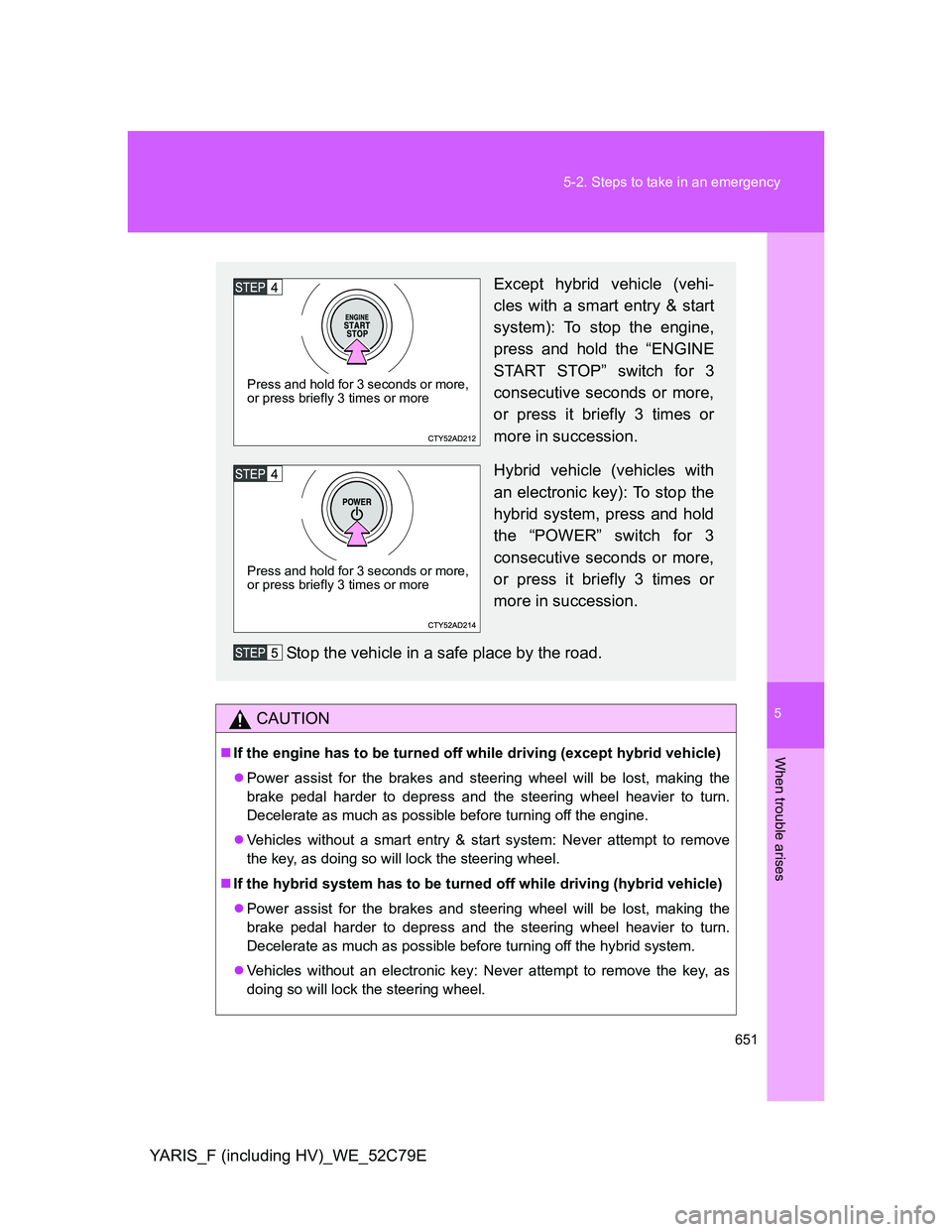 TOYOTA YARIS HYBRID 2012 Owners Manual 5
651 5-2. Steps to take in an emergency
When trouble arises
YARIS_F (including HV)_WE_52C79E
CAUTION
If the engine has to be turned off while driving (except hybrid vehicle)
Power assist for th TOYOTA YARIS HYBRID 2012 Owners Manual 5
651 5-2. Steps to take in an emergency
When trouble arises
YARIS_F (including HV)_WE_52C79E
CAUTION
If the engine has to be turned off while driving (except hybrid vehicle)
Power assist for th