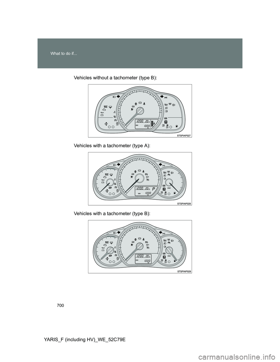 TOYOTA YARIS HYBRID 2012 Owners Manual 700 What to do if...
YARIS_F (including HV)_WE_52C79EVehicles without a tachometer (type B):
Vehicles with a tachometer (type A):
Vehicles with a tachometer (type B): TOYOTA YARIS HYBRID 2012 Owners Manual 700 What to do if...
YARIS_F (including HV)_WE_52C79EVehicles without a tachometer (type B):
Vehicles with a tachometer (type A):
Vehicles with a tachometer (type B):