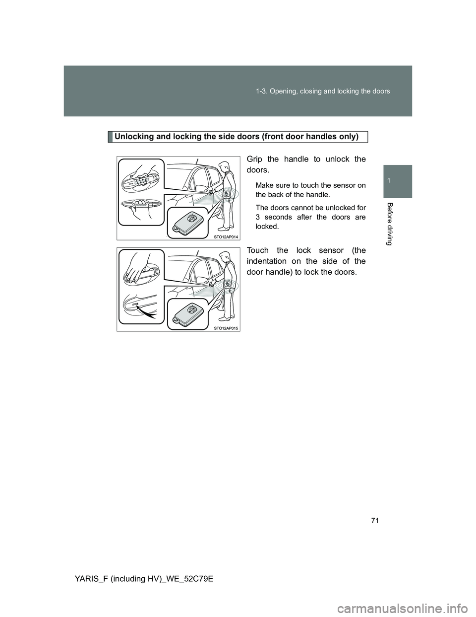 TOYOTA YARIS HYBRID 2012 Manual PDF 71 1-3. Opening, closing and locking the doors
1
Before driving
YARIS_F (including HV)_WE_52C79E
Unlocking and locking the side doors (front door handles only)
Grip the handle to unlock the
doors.
Mak
