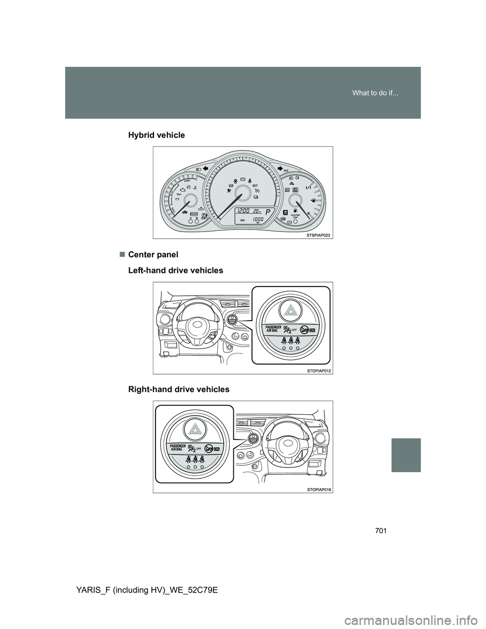 TOYOTA YARIS HYBRID 2012 Owners Manual 701 What to do if...
YARIS_F (including HV)_WE_52C79EHybrid vehicle
Center panel
Left-hand drive vehicles
Right-hand drive vehicles TOYOTA YARIS HYBRID 2012 Owners Manual 701 What to do if...
YARIS_F (including HV)_WE_52C79EHybrid vehicle
Center panel
Left-hand drive vehicles
Right-hand drive vehicles