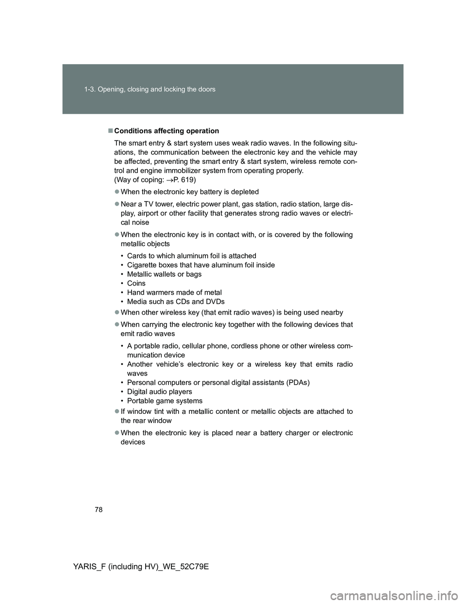 TOYOTA YARIS HYBRID 2012 Owners Manual 78 1-3. Opening, closing and locking the doors
YARIS_F (including HV)_WE_52C79E
Conditions affecting operation
The smart entry & start system uses weak radio waves. In the following situ-
ations, t TOYOTA YARIS HYBRID 2012 Owners Manual 78 1-3. Opening, closing and locking the doors
YARIS_F (including HV)_WE_52C79E
Conditions affecting operation
The smart entry & start system uses weak radio waves. In the following situ-
ations, t