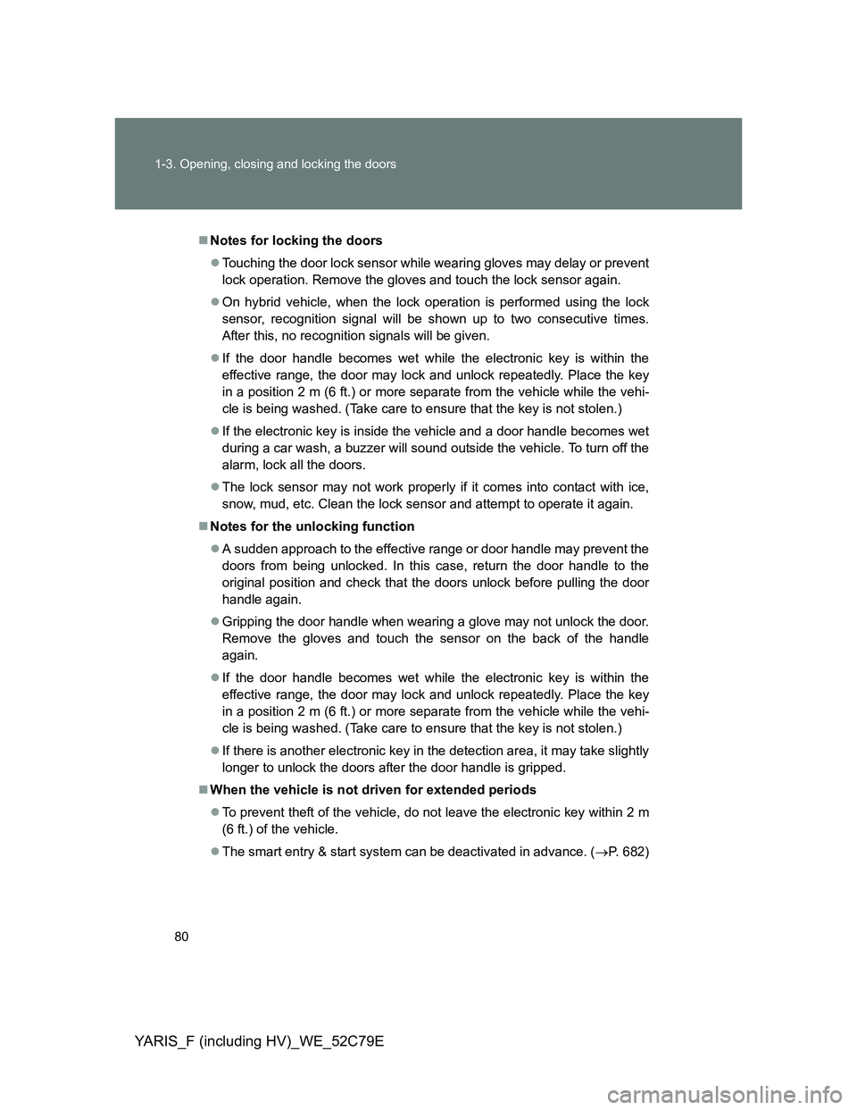 TOYOTA YARIS HYBRID 2012 Manual PDF 80 1-3. Opening, closing and locking the doors
YARIS_F (including HV)_WE_52C79E
Notes for locking the doors
Touching the door lock sensor while wearing gloves may delay or prevent
lock operation