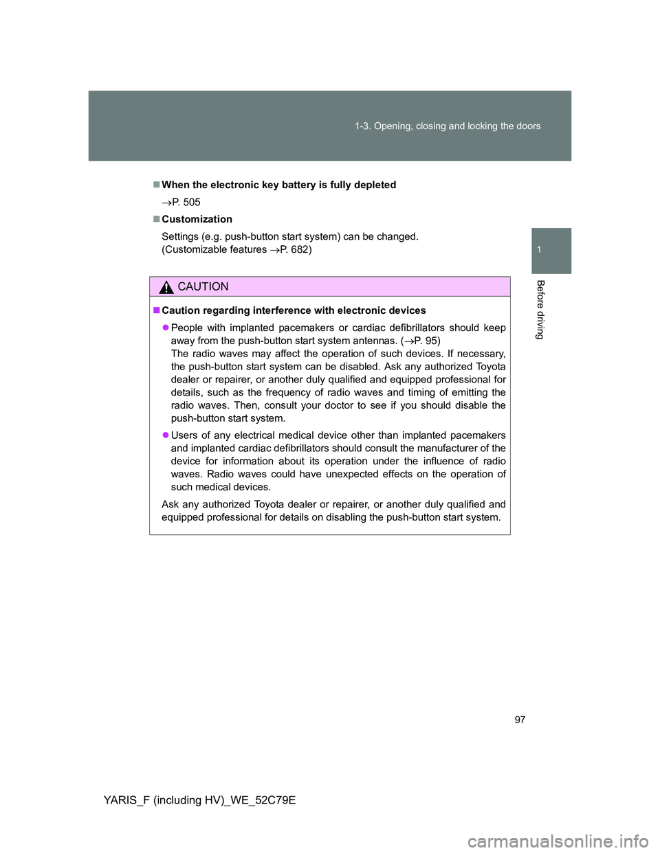 TOYOTA YARIS HYBRID 2012 Owners Manual 97 1-3. Opening, closing and locking the doors
1
Before driving
YARIS_F (including HV)_WE_52C79E
When the electronic key battery is fully depleted
P. 505
Customization
Settings (e.g. push-but TOYOTA YARIS HYBRID 2012 Owners Manual 97 1-3. Opening, closing and locking the doors
1
Before driving
YARIS_F (including HV)_WE_52C79E
When the electronic key battery is fully depleted
P. 505
Customization
Settings (e.g. push-but