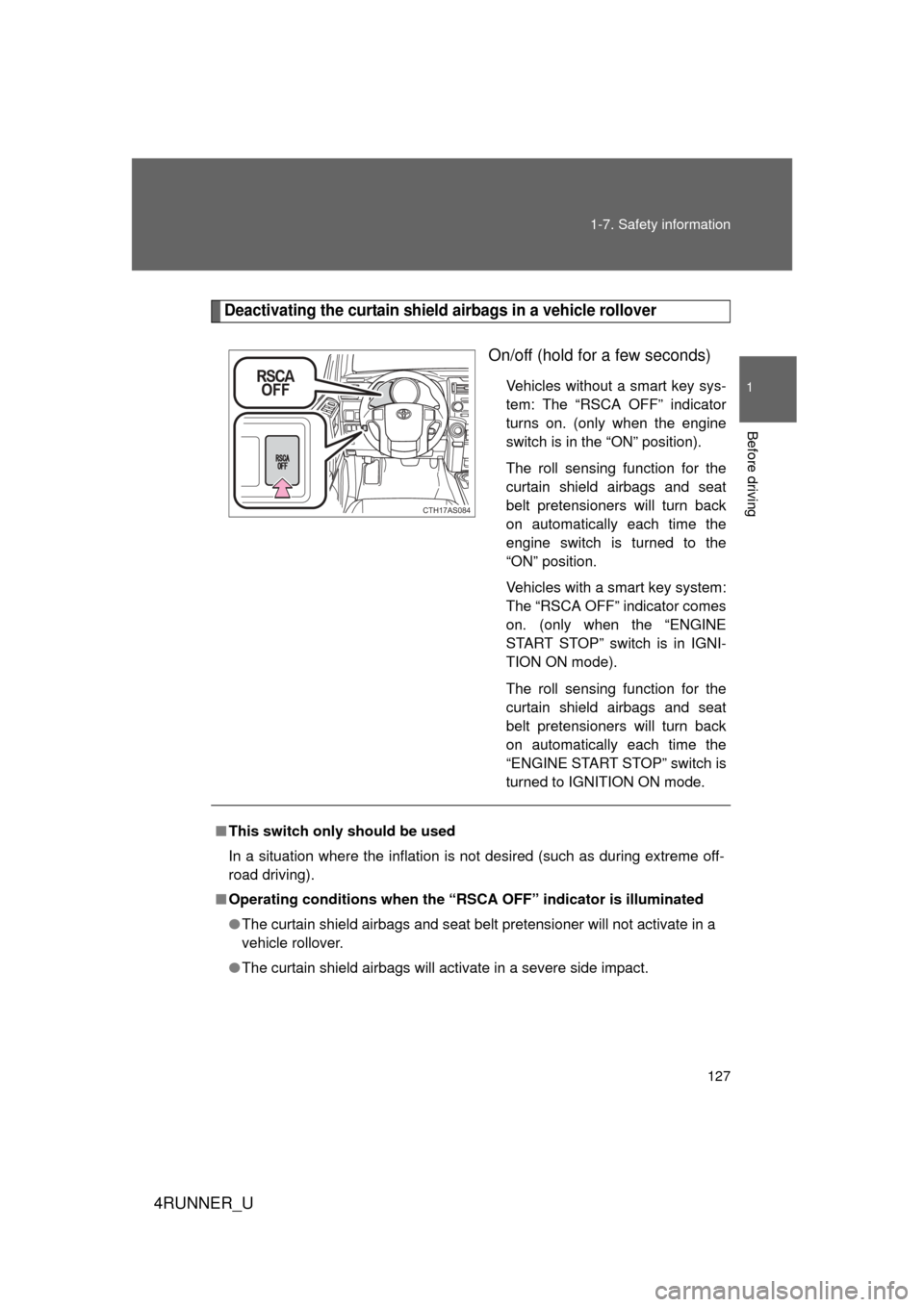 TOYOTA 4RUNNER 2010 N280 / 5.G Owners Manual 127
1-7. Safety information
1
Before driving
4RUNNER_U
Deactivating the curtain shield airbags in a vehicle rollover
On/off (hold for a few seconds)
Vehicles without a smart key sys-
tem: The “RSCA 