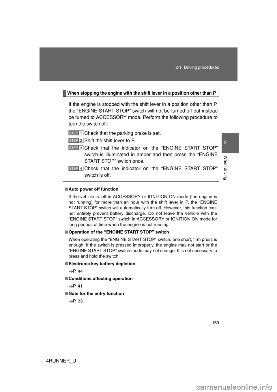 TOYOTA 4RUNNER 2010 N280 / 5.G Owners Manual 169
2-1. Driving procedures
2
When driving
4RUNNER_U
When stopping the engine with the shift lever in a position other than P
If the engine is stopped with the sh
ift lever in a position other than P,