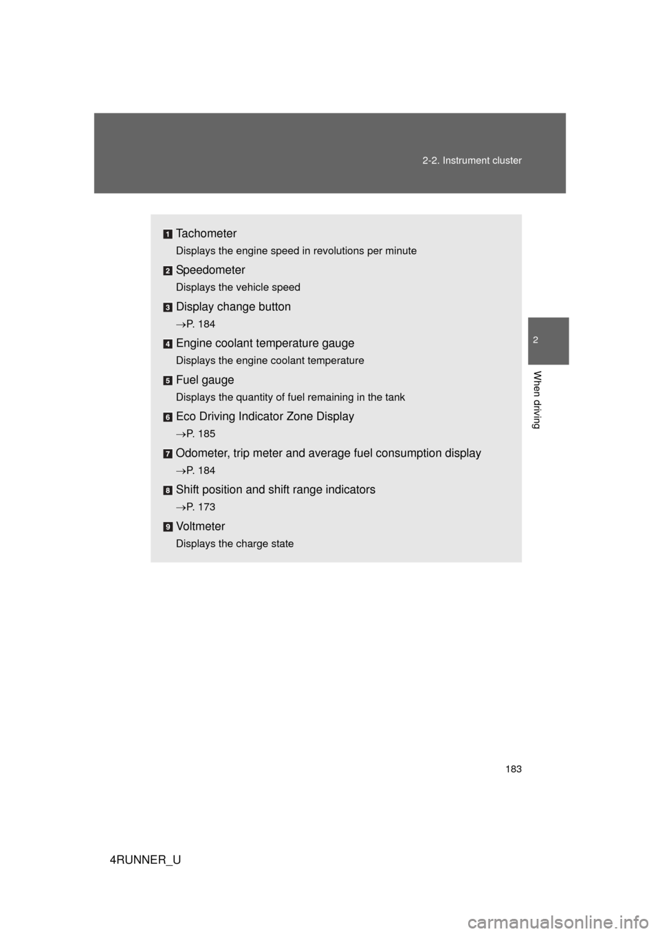 TOYOTA 4RUNNER 2010 N280 / 5.G Owners Manual 183
2-2. Instrument cluster
2
When driving
4RUNNER_U
Tachometer
Displays the engine speed in revolutions per minute
Speedometer
Displays the vehicle speed
Display change button

P. 184
Engine coola