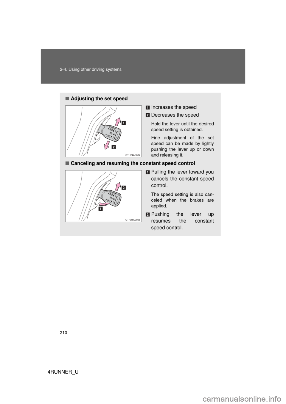 TOYOTA 4RUNNER 2010 N280 / 5.G Owners Manual 210 2-4. Using other driving systems
4RUNNER_U
■Adjusting the set speed
Increases the speed
Decreases the speed
Hold the lever until the desired
speed setting is obtained. 
Fine adjustment of the se