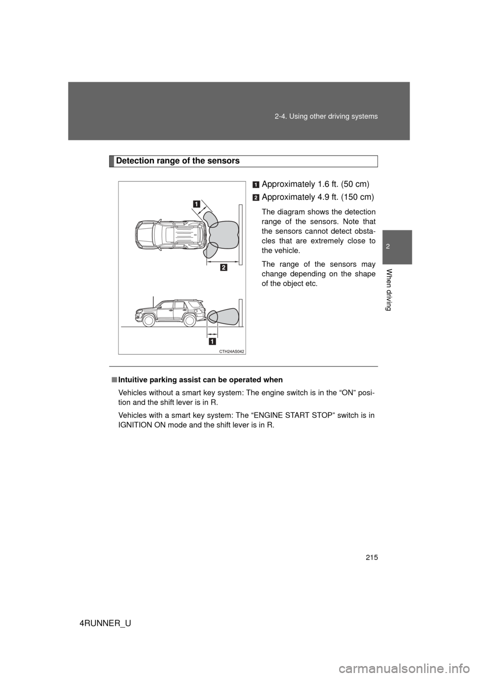 TOYOTA 4RUNNER 2010 N280 / 5.G Owners Manual 215
2-4. Using other 
driving systems
2
When driving
4RUNNER_U
Detection range of the sensors
Approximately 1.6 ft. (50 cm)
Approximately 4.9 ft. (150 cm)
The diagram shows the detection
range of the 