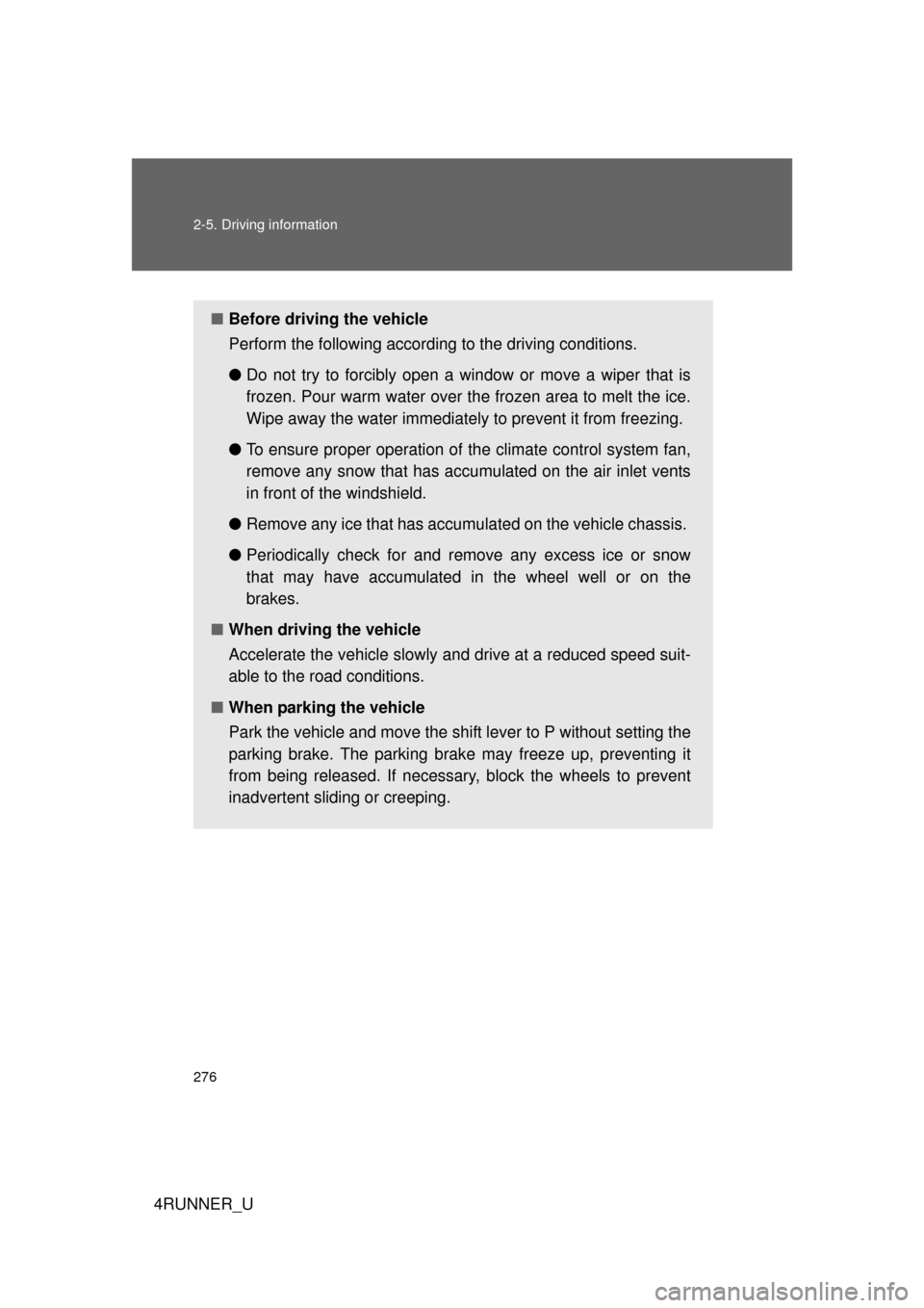 TOYOTA 4RUNNER 2010 N280 / 5.G Owners Manual 276 2-5. Driving information
4RUNNER_U
■Before driving the vehicle
Perform the following according to the driving conditions. 
●Do not try to forcibly open a window or move a wiper that is
frozen.