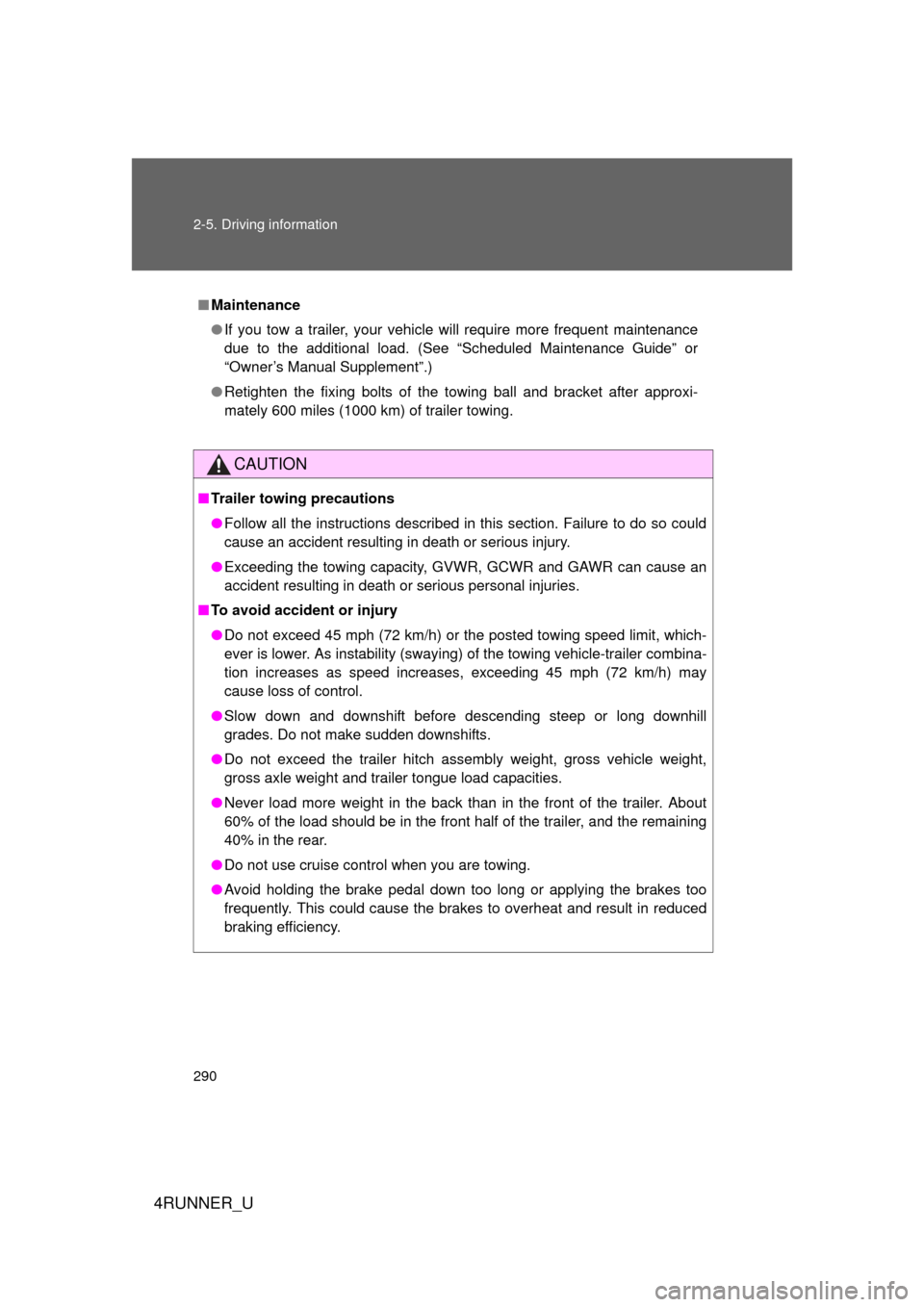 TOYOTA 4RUNNER 2010 N280 / 5.G Owners Manual 290 2-5. Driving information
4RUNNER_U
■Maintenance
● If you tow a trailer, your vehicle will require more frequent maintenance
due to the additional load. (See “Scheduled Maintenance Guide” o