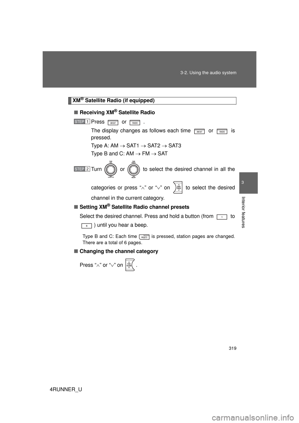 TOYOTA 4RUNNER 2010 N280 / 5.G Owners Manual 319
3-2. Using the audio system
3
Interior features
4RUNNER_U
XM® Satellite Radio (if equipped)
■ Receiving XM
® Satellite Radio
Press  or 
 .
The display changes as follows each time   or   is
pr