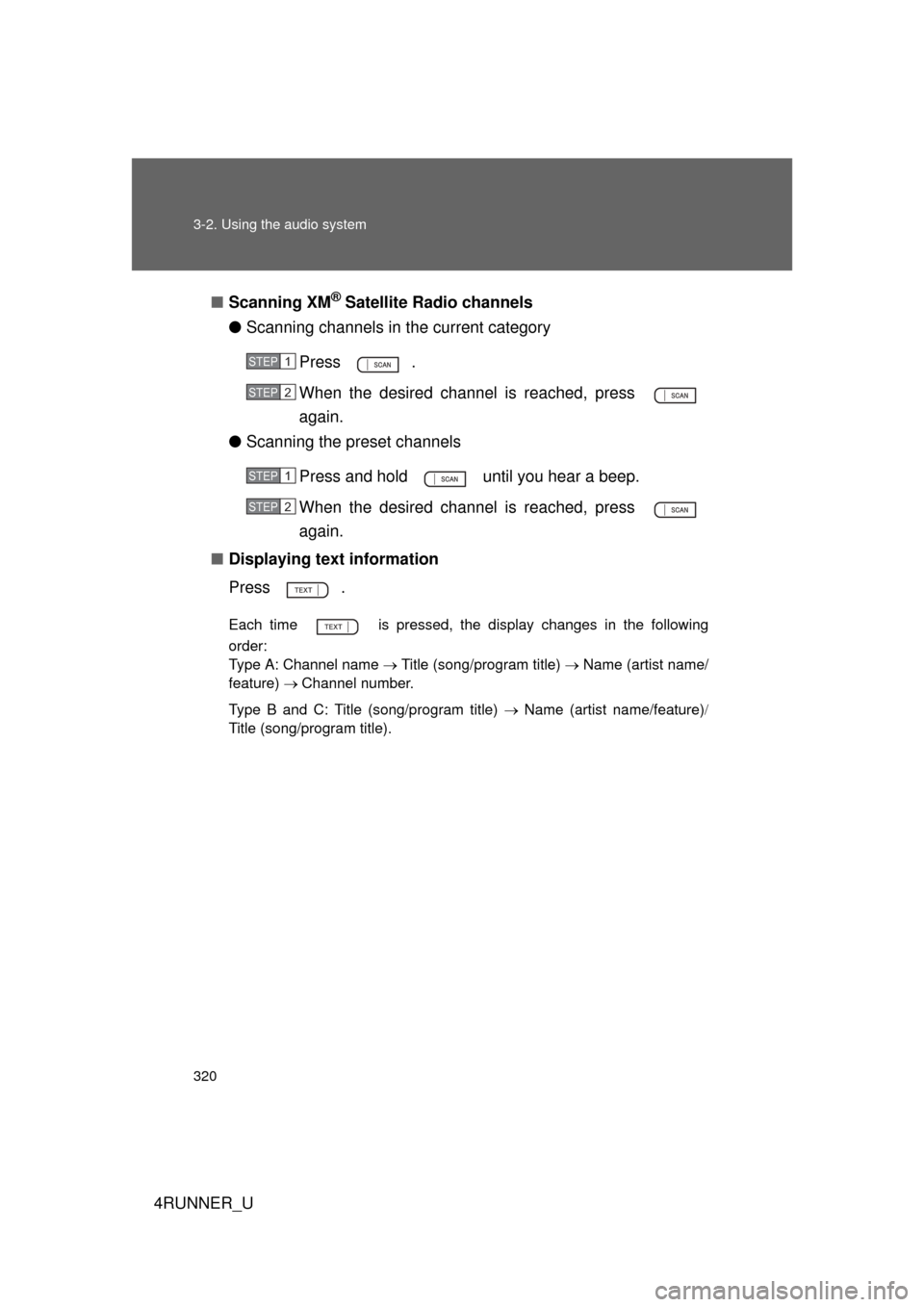 TOYOTA 4RUNNER 2010 N280 / 5.G Owners Manual 320 3-2. Using the audio system
4RUNNER_U■
Scanning XM
® Satellite Radio channels
● Scanning channels in the current category
Press .
When the desired channel is reached, press 
again.
● Scanni