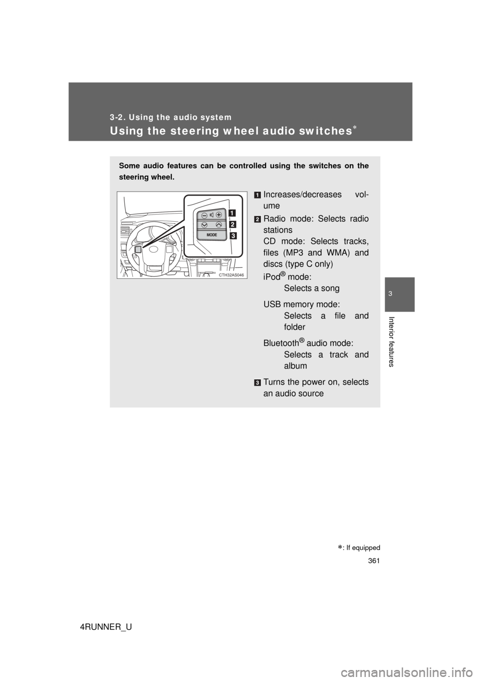 TOYOTA 4RUNNER 2010 N280 / 5.G Owners Manual 361
3-2. Using the audio system
3
Interior features
4RUNNER_U
Using the steering wheel audio switches
: If equipped
Some audio features can be controlled using the switches on the
steering wheel