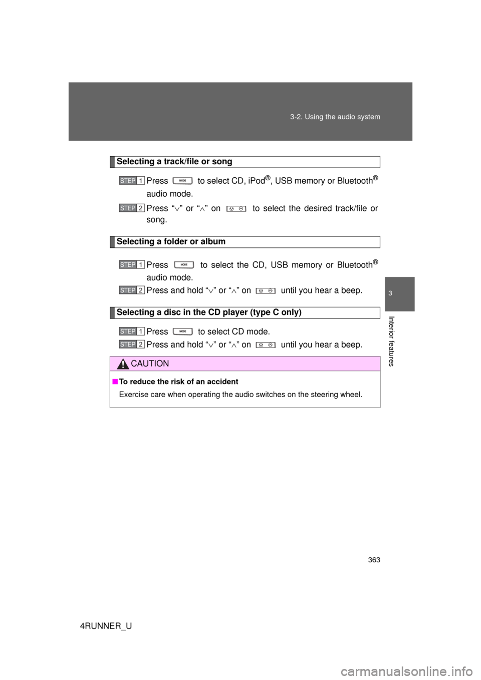 TOYOTA 4RUNNER 2010 N280 / 5.G Owners Manual 363
3-2. Using the audio system
3
Interior features
4RUNNER_U
Selecting a track/file or song
Press   to select CD, iPod
®, USB memory or Bluetooth®
audio mode.
Press “” or “ ” on   to 