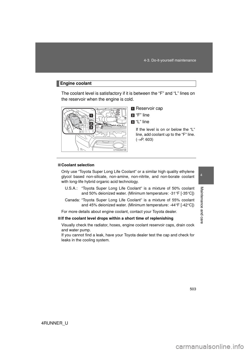 TOYOTA 4RUNNER 2010 N280 / 5.G Owners Manual 503
4-3. Do-it-yourself maintenance
4
Maintenance and care
4RUNNER_U
Engine coolant
The coolant level is sati sfactory if it is between the “F” and “L” lines on
the reservoir when the engine i