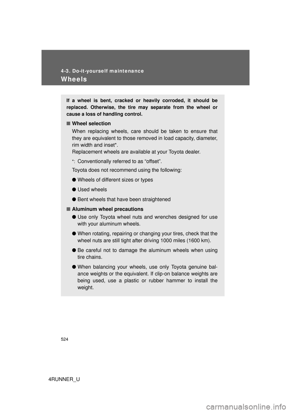TOYOTA 4RUNNER 2010 N280 / 5.G Workshop Manual 524
4-3. Do-it-yourself maintenance
4RUNNER_U
Wheels
If a wheel is bent, cracked or heavily corroded, it should be
replaced. Otherwise, the tire may separate from the wheel or
cause a loss of handling