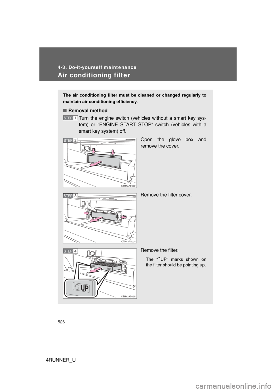 TOYOTA 4RUNNER 2010 N280 / 5.G Workshop Manual 526
4-3. Do-it-yourself maintenance
4RUNNER_U
Air conditioning filter
The air conditioning filter must be cleaned or changed regularly to
maintain air conditioning efficiency.
■ Removal method
Turn 