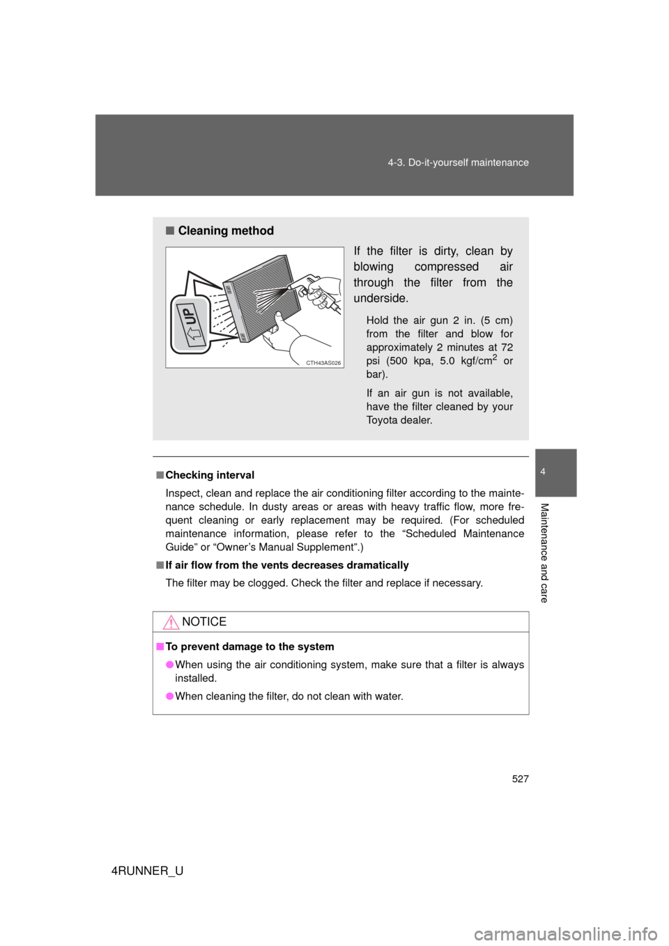 TOYOTA 4RUNNER 2010 N280 / 5.G Workshop Manual 527
4-3. Do-it-yourself maintenance
4
Maintenance and care
4RUNNER_U
■
Checking interval
Inspect, clean and replace the air conditioning filter according to the mainte-
nance schedule. In dusty area