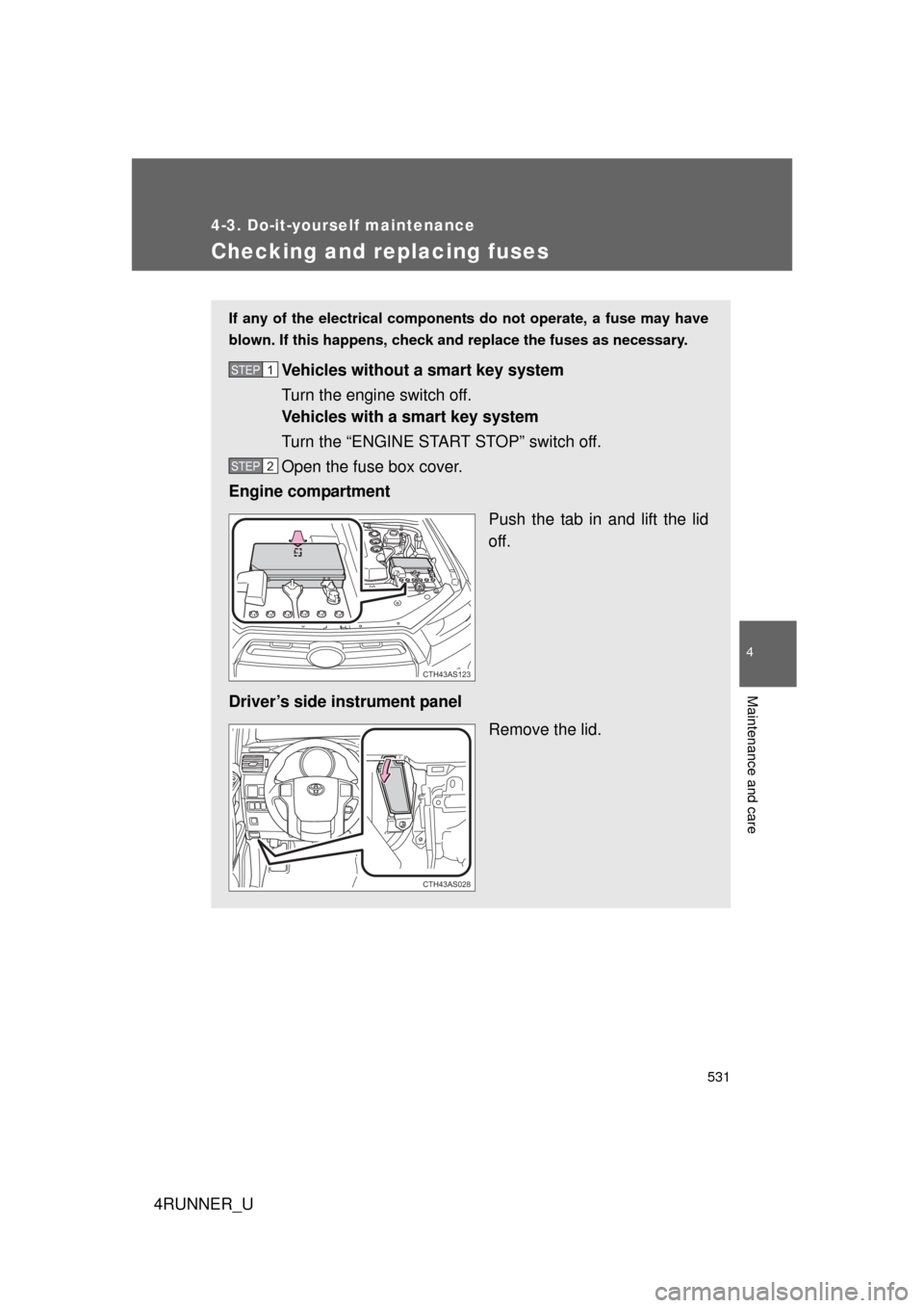 TOYOTA 4RUNNER 2010 N280 / 5.G Owners Manual 531
4-3. Do-it-yourself maintenance
4
Maintenance and care
4RUNNER_U
Checking and replacing fuses
If any of the electrical components do not operate, a fuse may have
blown. If this happens, check and 