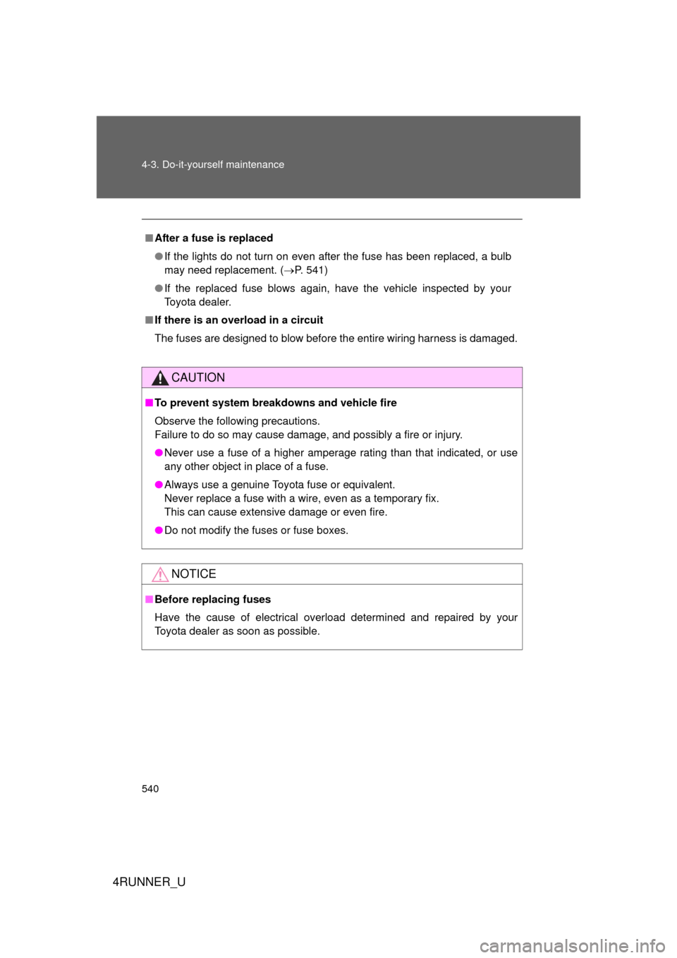 TOYOTA 4RUNNER 2010 N280 / 5.G Manual PDF 540 4-3. Do-it-yourself maintenance
4RUNNER_U
■After a fuse is replaced
● If the lights do not turn on even after the fuse has been replaced, a bulb
may need replacement. (P. 541)
● If the re