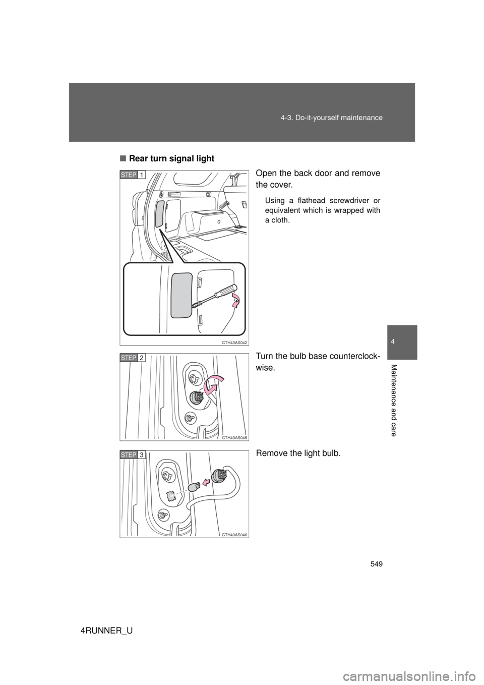 TOYOTA 4RUNNER 2010 N280 / 5.G Manual PDF 549
4-3. Do-it-yourself maintenance
4
Maintenance and care
4RUNNER_U
■
Rear turn signal light
Open the back door and remove
the cover.
Using a flathead screwdriver or
equivalent which is wrapped wit