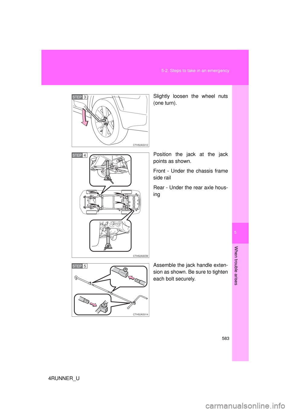 TOYOTA 4RUNNER 2010 N280 / 5.G Owners Manual 5
When trouble arises
583
5-2. Steps to take in an emergency
4RUNNER_U
Slightly loosen the wheel nuts
(one turn).
Position the jack at the jack
points as shown.
Front - Under the chassis frame
side ra TOYOTA 4RUNNER 2010 N280 / 5.G Owners Manual 5
When trouble arises
583
5-2. Steps to take in an emergency
4RUNNER_U
Slightly loosen the wheel nuts
(one turn).
Position the jack at the jack
points as shown.
Front - Under the chassis frame
side ra
