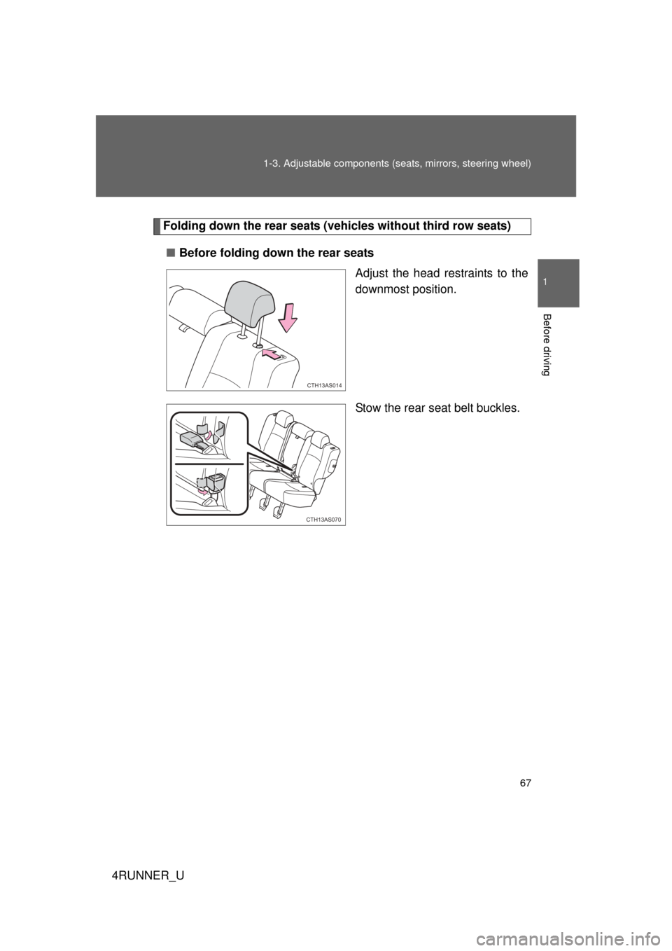 TOYOTA 4RUNNER 2010 N280 / 5.G Repair Manual 67
1-3. Adjustable components (s
eats, mirrors, steering wheel)
1
Before driving
4RUNNER_U
Folding down the rear seats (veh icles without third row seats)
■ Before folding down the rear seats
Adjust