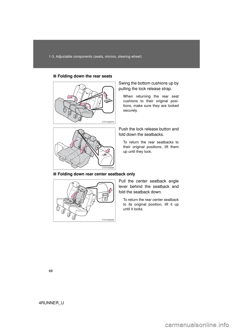 TOYOTA 4RUNNER 2010 N280 / 5.G Repair Manual 68 1-3. Adjustable components (seats, mirrors, steering wheel)
4RUNNER_U■
Folding down the rear seats
Swing the bottom cushions up by
pulling the lock release strap.
When returning the rear seat
cus