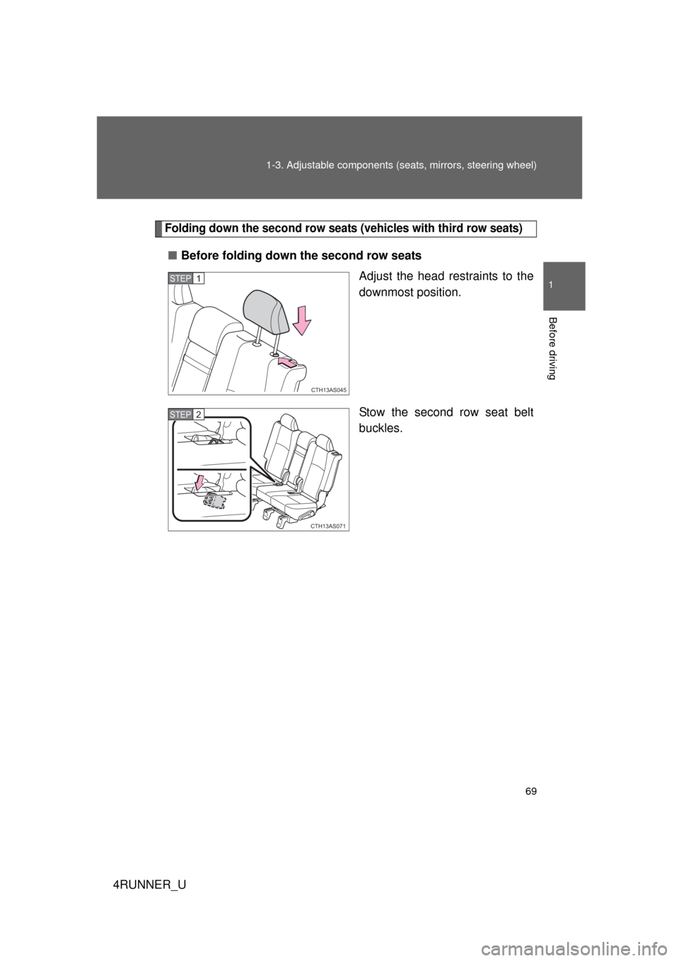 TOYOTA 4RUNNER 2010 N280 / 5.G Repair Manual 69
1-3. Adjustable components (s
eats, mirrors, steering wheel)
1
Before driving
4RUNNER_U
Folding down the second row seats (vehicles with third row seats)
■Before folding down the second row seats