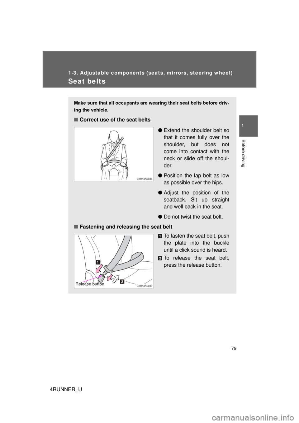 TOYOTA 4RUNNER 2010 N280 / 5.G Manual PDF 79
1
1-3. Adjustable components (seats, mirrors, steering wheel)
Before driving
4RUNNER_U
Seat belts
Make sure that all occupants are wearing their seat belts before driv-
ing the vehicle. 
■Correct