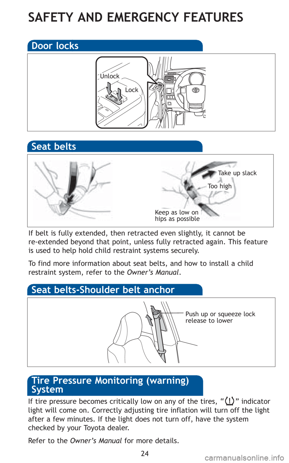 TOYOTA 4RUNNER 2010 N280 / 5.G Quick Reference Guide 24
SAFETY AND EMERGENCY FEATURES
If tire pressure becomes critically low on any of the tires, “ ” indicator
light will come on. Correctly adjusting tire inflation will turn off the light
after a f TOYOTA 4RUNNER 2010 N280 / 5.G Quick Reference Guide 24
SAFETY AND EMERGENCY FEATURES
If tire pressure becomes critically low on any of the tires, “ ” indicator
light will come on. Correctly adjusting tire inflation will turn off the light
after a f