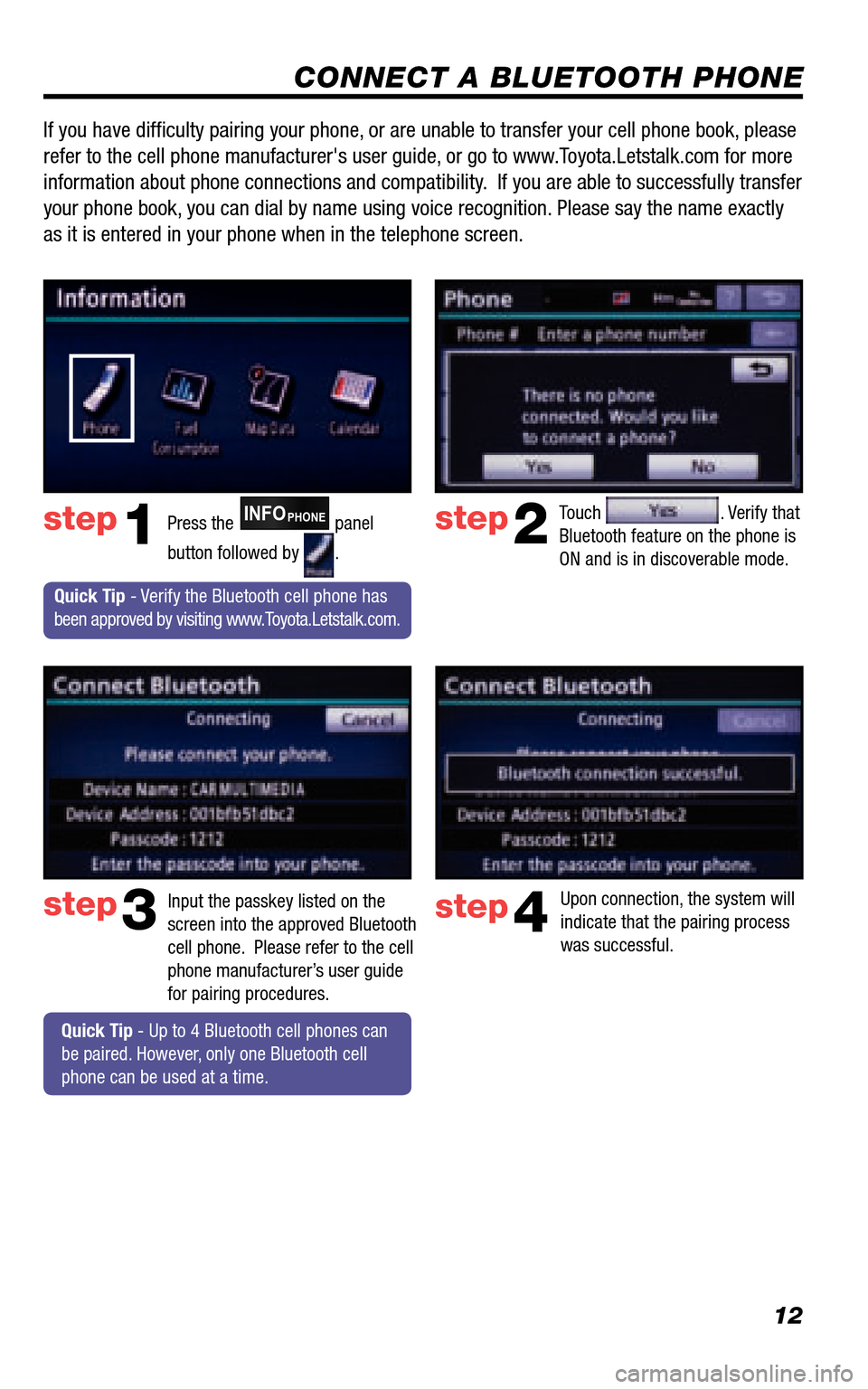 TOYOTA 4RUNNER 2011 N280 / 5.G Navigation Manual 12
CONNECT A BLUETOOTH PHONE
Touch . Verify that Bluetooth feature on the phone is ON and is in discoverable mode.
step2
step3
Press the INFOPHONE panel
button followed by .
step1
Input the passk TOYOTA 4RUNNER 2011 N280 / 5.G Navigation Manual 12
CONNECT A BLUETOOTH PHONE
Touch . Verify that Bluetooth feature on the phone is ON and is in discoverable mode.
step2
step3
Press the INFOPHONE panel
button followed by .
step1
Input the passk