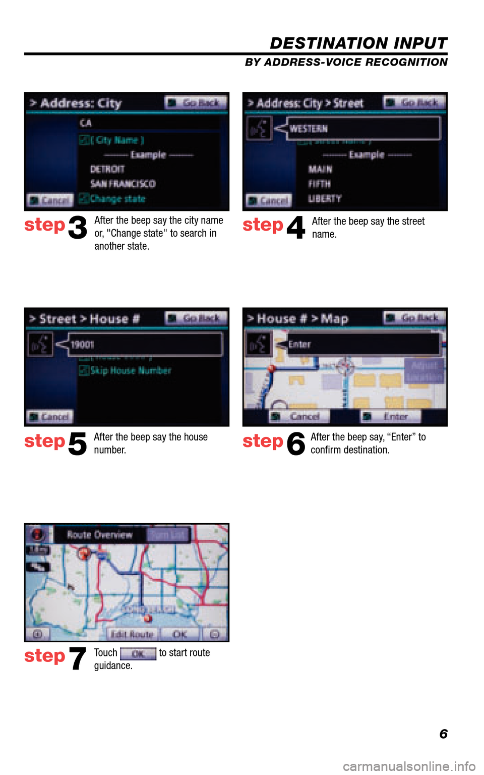 TOYOTA 4RUNNER 2011 N280 / 5.G Navigation Manual 6
DESTINATION INPUT
BY ADDRESS-VOICE RECOGNITION
step3step4
step5step6
step7
After the beep say, “Enter” to confi rm destination.
Touch to start route guidance.
After the beep say the city TOYOTA 4RUNNER 2011 N280 / 5.G Navigation Manual 6
DESTINATION INPUT
BY ADDRESS-VOICE RECOGNITION
step3step4
step5step6
step7
After the beep say, “Enter” to confi rm destination.
Touch to start route guidance.
After the beep say the city