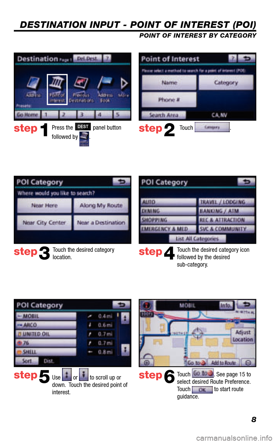 TOYOTA 4RUNNER 2011 N280 / 5.G Navigation Manual 8
DESTINATION INPUT - POINT OF INTEREST (POI)
POINT OF INTEREST BY CATEGORY
Touch .
Touch the desired category location. Touch the desired category icon followed by the desired sub-category.
Use TOYOTA 4RUNNER 2011 N280 / 5.G Navigation Manual 8
DESTINATION INPUT - POINT OF INTEREST (POI)
POINT OF INTEREST BY CATEGORY
Touch .
Touch the desired category location. Touch the desired category icon followed by the desired sub-category.
Use