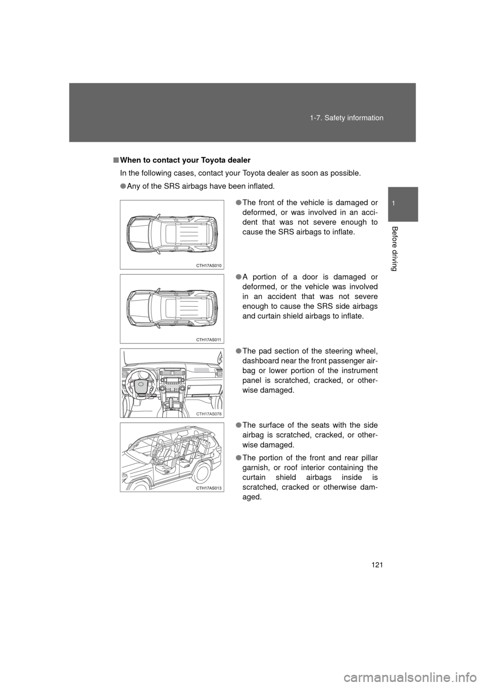 TOYOTA 4RUNNER 2011 N280 / 5.G Owners Manual 121
1-7. Safety information
1
Before driving
4RUNNER_U
■
When to contact your Toyota dealer
In the following cases, contact your Toyota dealer as soon as possible.
● Any of the SRS airbags have be TOYOTA 4RUNNER 2011 N280 / 5.G Owners Manual 121
1-7. Safety information
1
Before driving
4RUNNER_U
■
When to contact your Toyota dealer
In the following cases, contact your Toyota dealer as soon as possible.
● Any of the SRS airbags have be