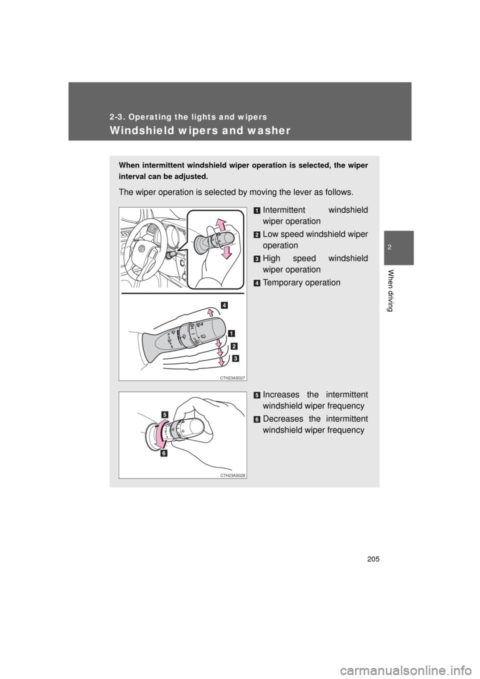 TOYOTA 4RUNNER 2011 N280 / 5.G Owners Manual 205
2-3. Operating the lights and wipers
2
When driving
4RUNNER_U
Windshield wipers and washer
When intermittent windshield wiper operation is selected, the wiper
interval can be adjusted.
The wiper o