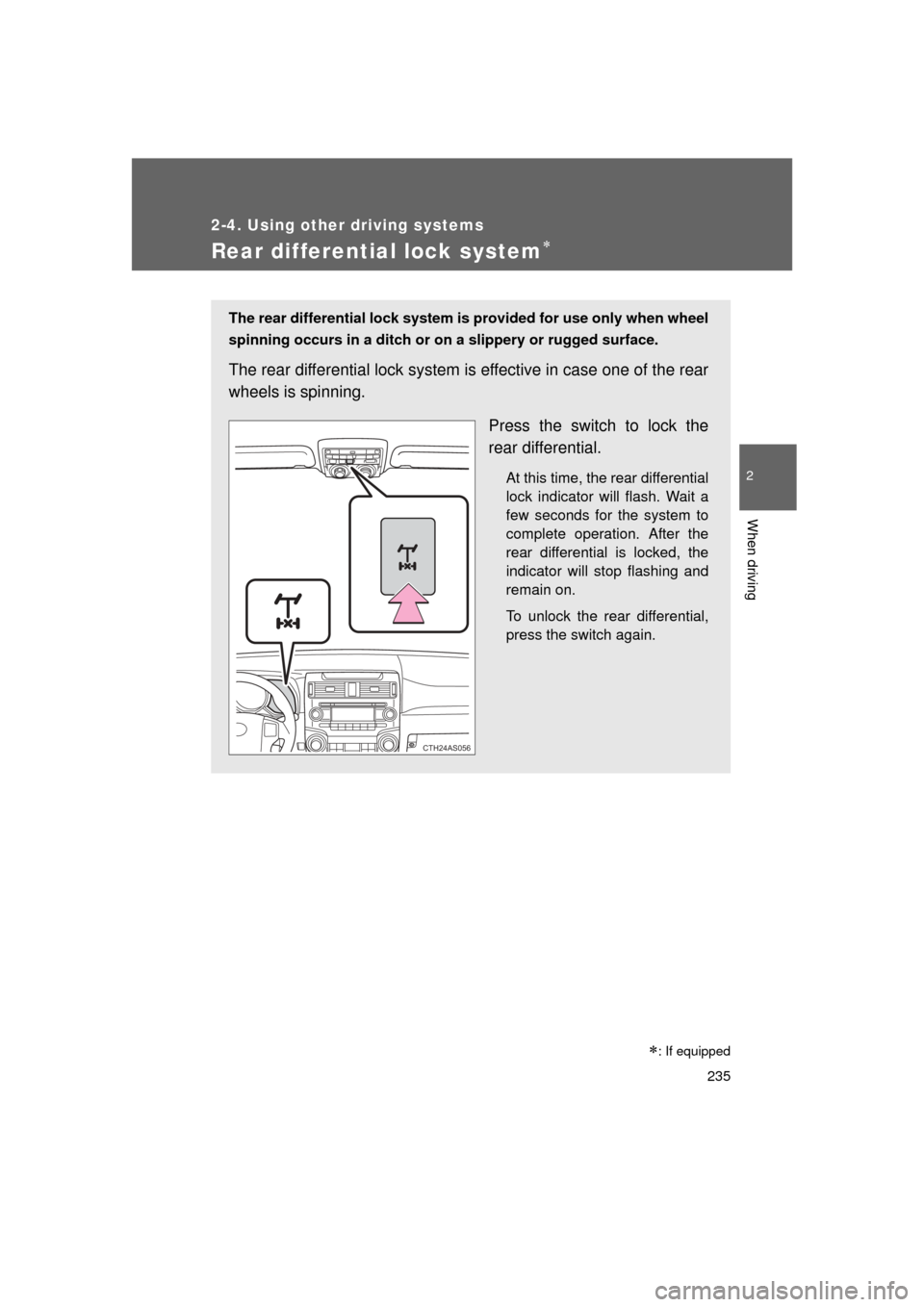 TOYOTA 4RUNNER 2011 N280 / 5.G Owners Manual 235
2-4. Using other driving systems
2
When driving
4RUNNER_U
Rear differential lock system
The rear differential lock system is provided for use only when wheel
spinning occurs in a ditch or on a TOYOTA 4RUNNER 2011 N280 / 5.G Owners Manual 235
2-4. Using other driving systems
2
When driving
4RUNNER_U
Rear differential lock system
The rear differential lock system is provided for use only when wheel
spinning occurs in a ditch or on a