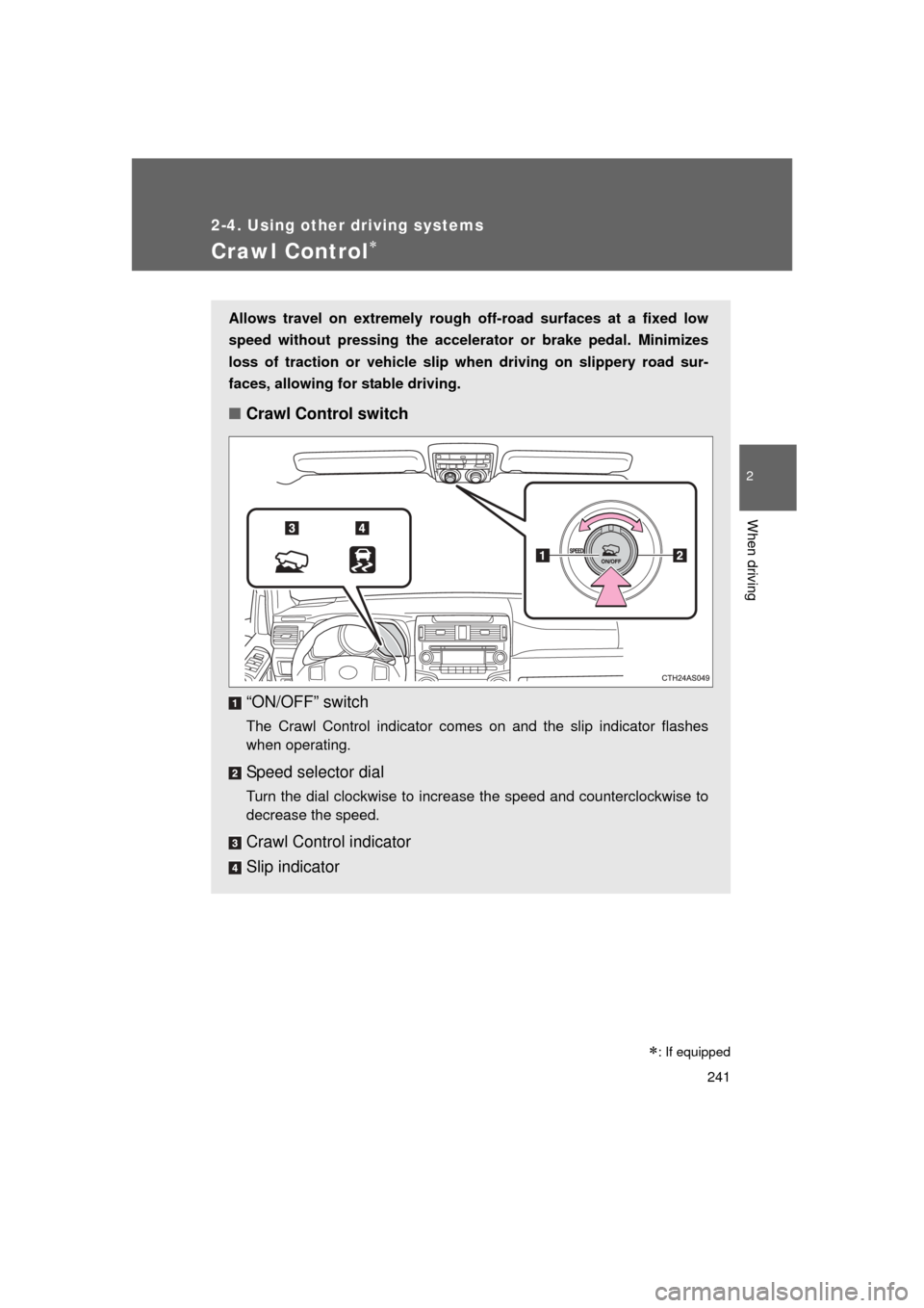 TOYOTA 4RUNNER 2011 N280 / 5.G Owners Manual 241
2-4. Using other driving systems
2
When driving
4RUNNER_U
Crawl Control
Allows travel on extremely rough off-road surfaces at a fixed low
speed without pressing the accelerat or or brake pedal. TOYOTA 4RUNNER 2011 N280 / 5.G Owners Manual 241
2-4. Using other driving systems
2
When driving
4RUNNER_U
Crawl Control
Allows travel on extremely rough off-road surfaces at a fixed low
speed without pressing the accelerat or or brake pedal.