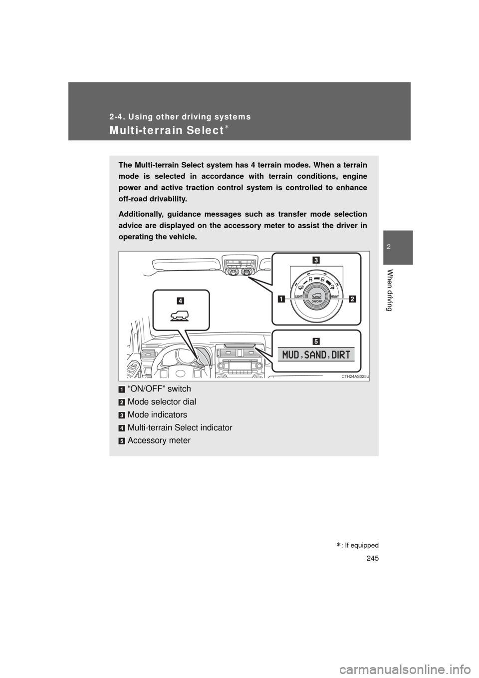 TOYOTA 4RUNNER 2011 N280 / 5.G Owners Manual 245
2-4. Using other driving systems
2
When driving
4RUNNER_U
Multi-terrain Select
The Multi-terrain Select system has 4 terrain modes. When a terrain
mode is selected in accordance wi th terrain c TOYOTA 4RUNNER 2011 N280 / 5.G Owners Manual 245
2-4. Using other driving systems
2
When driving
4RUNNER_U
Multi-terrain Select
The Multi-terrain Select system has 4 terrain modes. When a terrain
mode is selected in accordance wi th terrain c