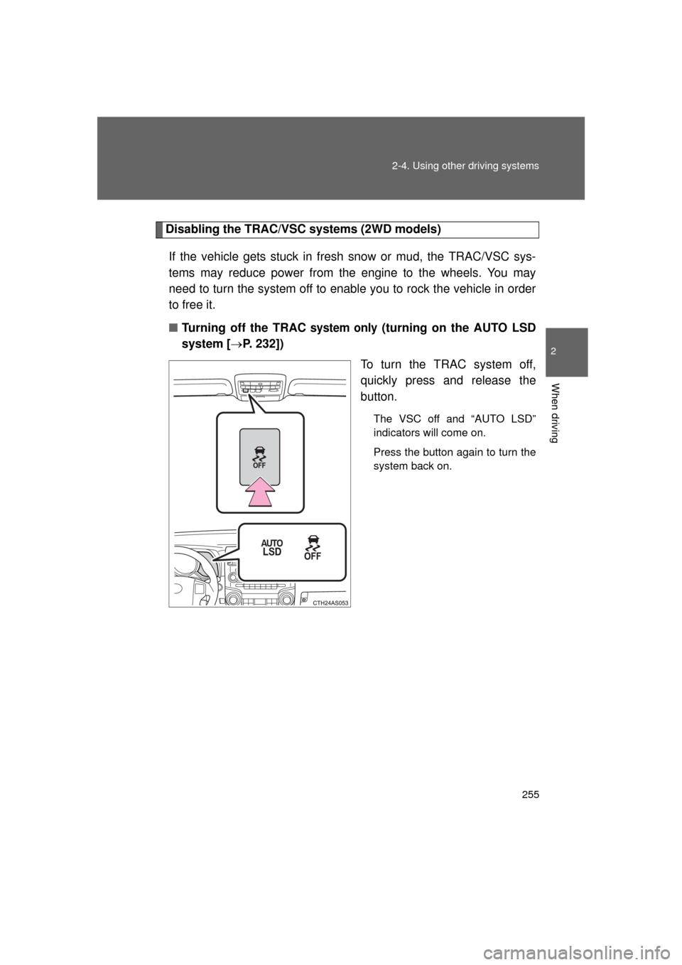 TOYOTA 4RUNNER 2011 N280 / 5.G Owners Manual 255
2-4. Using other
driving systems
2
When driving
4RUNNER_U
Disabling the TRAC/VSC systems (2WD models)
If the vehicle gets stuck in fresh snow or mud, the TRAC/VSC sys-
tems may reduce power from TOYOTA 4RUNNER 2011 N280 / 5.G Owners Manual 255
2-4. Using other
driving systems
2
When driving
4RUNNER_U
Disabling the TRAC/VSC systems (2WD models)
If the vehicle gets stuck in fresh snow or mud, the TRAC/VSC sys-
tems may reduce power from