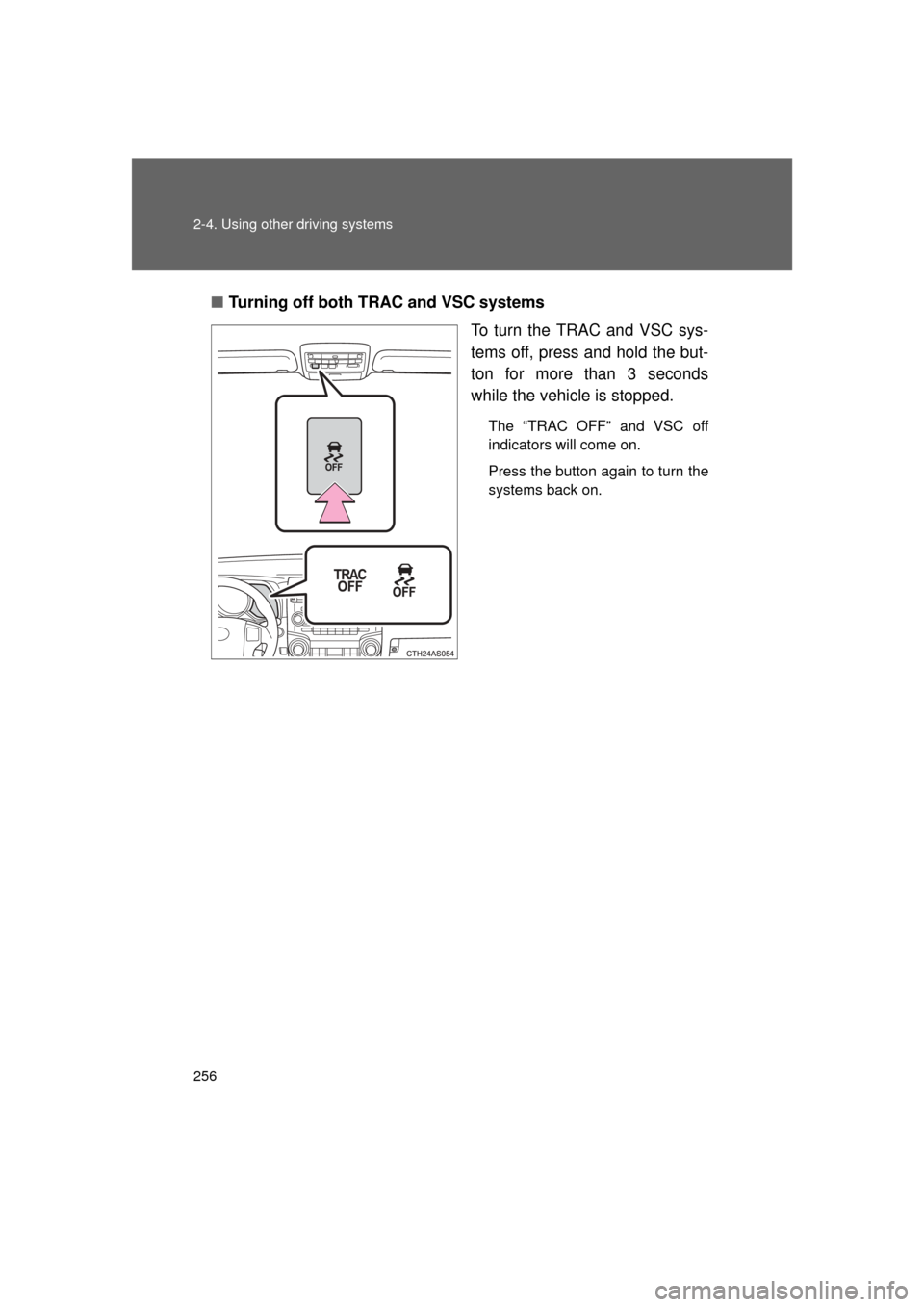 TOYOTA 4RUNNER 2011 N280 / 5.G Owners Manual 256 2-4. Using other driving systems
4RUNNER_U■
Turning off both TRAC and VSC systems
To turn the TRAC and VSC sys-
tems off, press and hold the but-
ton for more than 3 seconds
while the vehicle is TOYOTA 4RUNNER 2011 N280 / 5.G Owners Manual 256 2-4. Using other driving systems
4RUNNER_U■
Turning off both TRAC and VSC systems
To turn the TRAC and VSC sys-
tems off, press and hold the but-
ton for more than 3 seconds
while the vehicle is