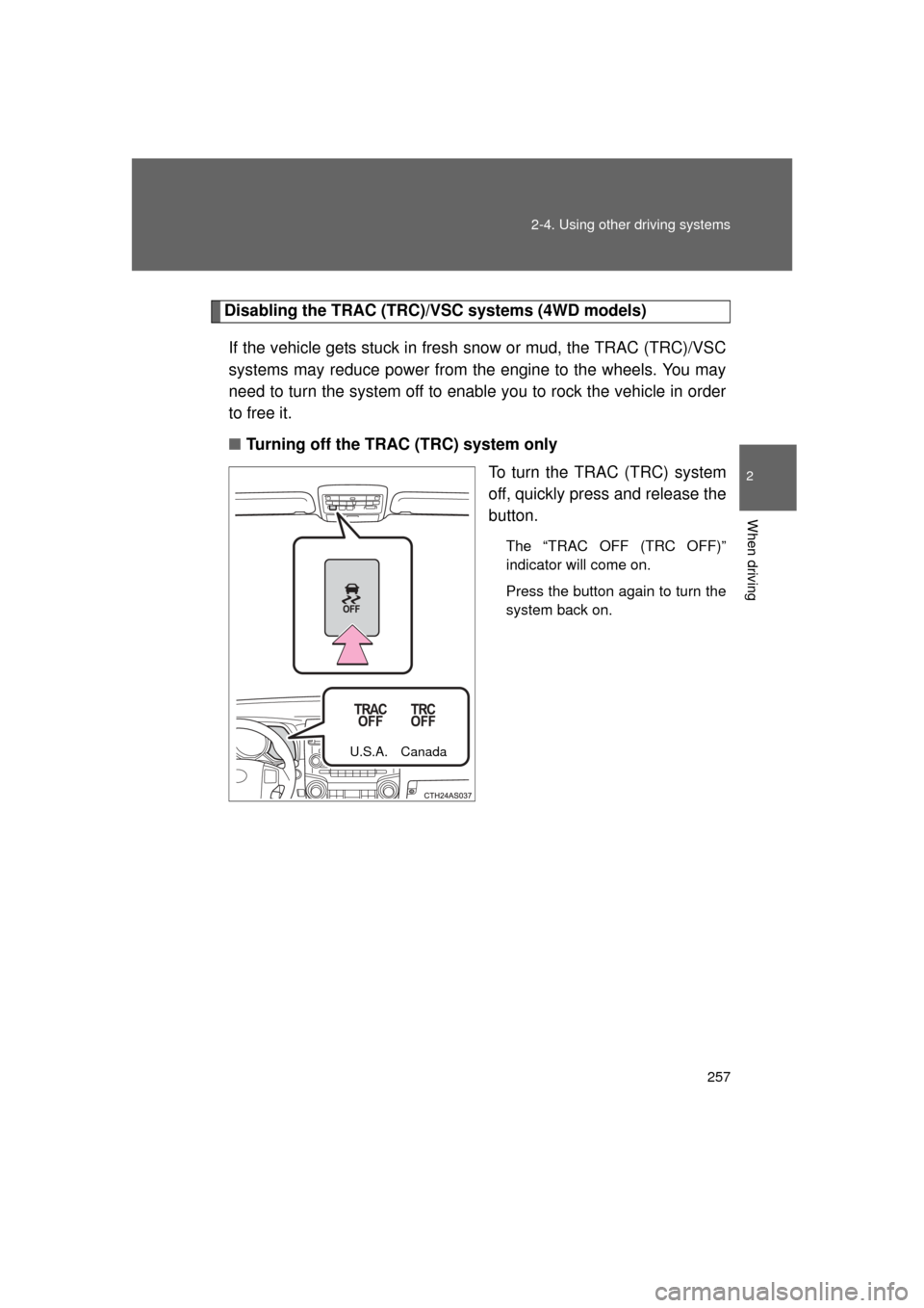 TOYOTA 4RUNNER 2011 N280 / 5.G Owners Manual 257
2-4. Using other
driving systems
2
When driving
4RUNNER_U
Disabling the TRAC (TRC)/VSC systems (4WD models)
If the vehicle gets stuck in fresh snow or mud, the TRAC (TRC)/VSC
systems may reduce TOYOTA 4RUNNER 2011 N280 / 5.G Owners Manual 257
2-4. Using other
driving systems
2
When driving
4RUNNER_U
Disabling the TRAC (TRC)/VSC systems (4WD models)
If the vehicle gets stuck in fresh snow or mud, the TRAC (TRC)/VSC
systems may reduce