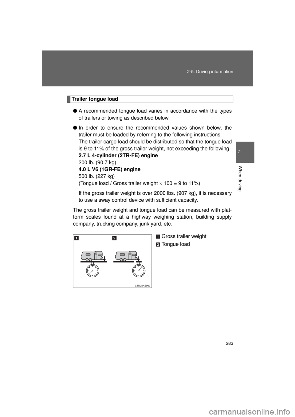 TOYOTA 4RUNNER 2011 N280 / 5.G Owners Manual 283
2-5. Driving information
2
When driving
4RUNNER_U
Trailer tongue load
● A recommended tongue load varies in accordance with the types
of trailers or towing as described below.
● In order to en TOYOTA 4RUNNER 2011 N280 / 5.G Owners Manual 283
2-5. Driving information
2
When driving
4RUNNER_U
Trailer tongue load
● A recommended tongue load varies in accordance with the types
of trailers or towing as described below.
● In order to en
