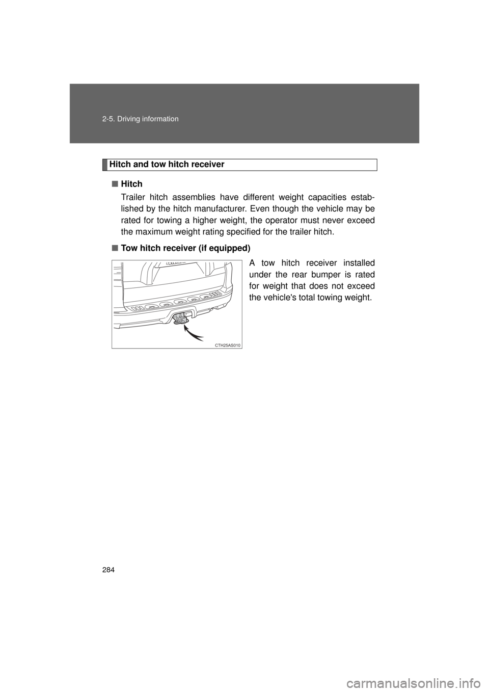 TOYOTA 4RUNNER 2011 N280 / 5.G Owners Manual 284 2-5. Driving information
4RUNNER_U
Hitch and tow hitch receiver■ Hitch
Trailer hitch assemblies have different weight capacities estab-
lished by the hitch manufacturer . Even though the vehicle TOYOTA 4RUNNER 2011 N280 / 5.G Owners Manual 284 2-5. Driving information
4RUNNER_U
Hitch and tow hitch receiver■ Hitch
Trailer hitch assemblies have different weight capacities estab-
lished by the hitch manufacturer . Even though the vehicle